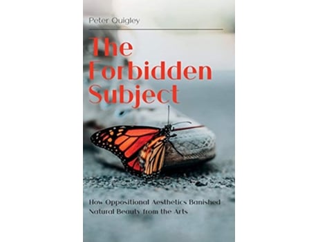 Livro The Forbidden Subject How Oppositional Aesthetics Banished Natural Beauty from the Arts de Peter Quigley (Inglês)