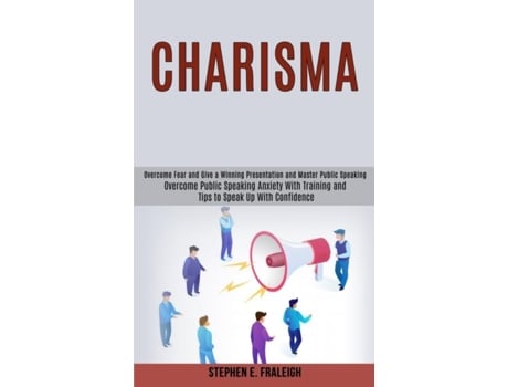 Livro Charisma Overcome Fear and Give a Winning Presentation and Master Public Speaking de Stephen E Fraleigh (Inglês)