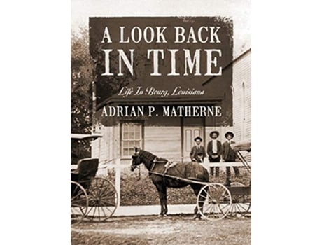 Livro A Look Back In Time Life In Bourg Louisiana de Adrian P Matherne (Inglês)