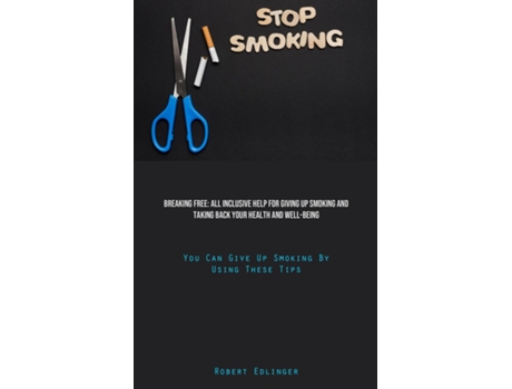 Livro Stop Smoking Breaking Free All Inclusive Help For Giving Up Smoking And Taking Back Your Health And Well-Being de Robert Edlinger (Inglês)