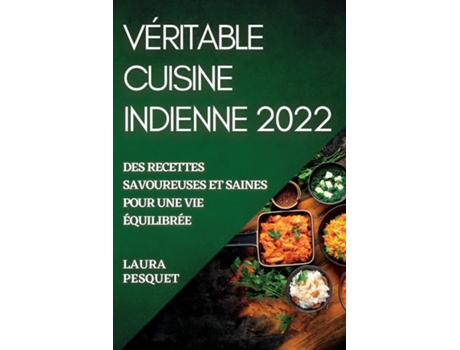 Livro Véritable Cuisine Indienne 2022 Des Recettes Savoureuses Et Saines Pour Une Vie Équilibrée De Laura Pesquet (inglês)