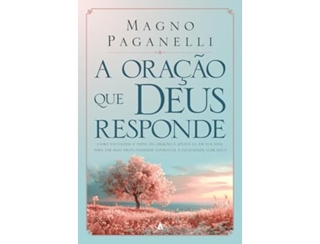 Livro A Oração Que Deus Responde Como Entender O Papel Da Oração E Aplicá-La Em Sua Vida Para Ter Mais de MAGNO PAGANELLI (Português)
