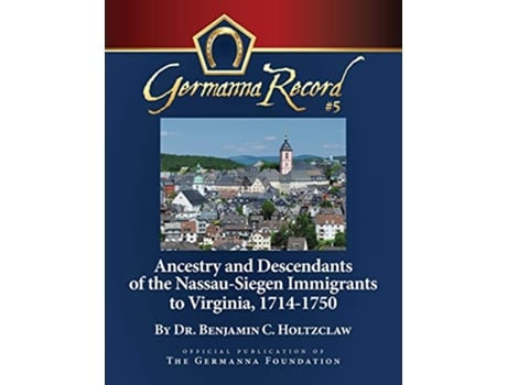 Livro Ancestry and Descendants of the NassauSiegen Immigrants to Virginia 17141750 Special Edition Germanna Record de Benjamin C Holtzclaw (Inglês)