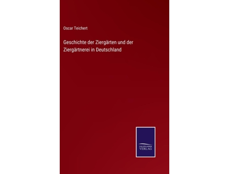 Livro Geschichte der Ziergärten und der Ziergärtnerei in Deutschland de Oscar Teichert (Inglês)