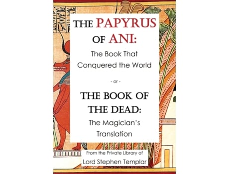 Livro The Papyrus Of Ani: The Book That Conquered The World - or - The Book of the Dead: The Magician's Translation Stephen W Templar (Inglês)