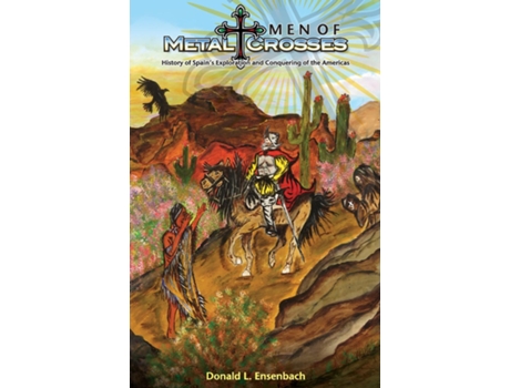 Livro Men Of Metal And Crosses History Of Spains Exploration And Conquering Of Mexico De Donald L Ensenbach (inglês)