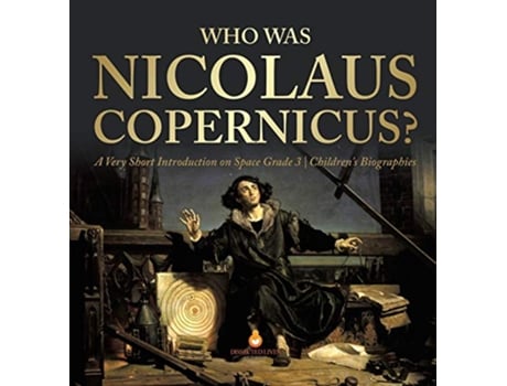 Livro Who Was Nicolaus Copernicus A Very Short Introduction on Space Grade 3 Childrens Biographies de Dissected Lives (Inglês)