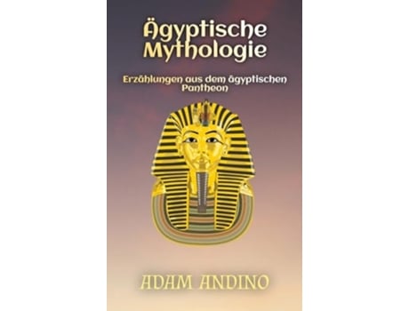 Livro Ägyptische Mythologie Erzählungen aus dem ägyptischen Pantheon de Adam Andino (Alemão - Capa Dura)