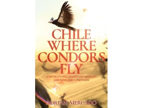 Livro Chile Where Condors Fly de Adrian Mercado (Inglês)