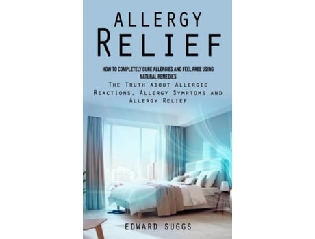 Livro Allergy Relief How to Completely Cure Allergies and Feel Free Using Natural Remedies de Edward Suggs (Inglês)