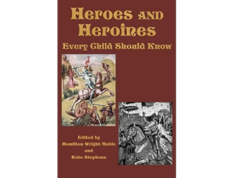 Livro Heroes And Heroines Every Child Should Know De Hamilton Wright Mabie E Kate Stephens (inglês)