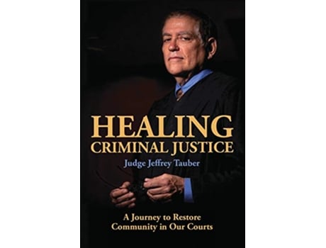 Livro Healing Criminal Justice A Journey to Restore Community to Our Courts de Jeffrey Tauber (Inglês)