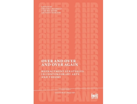 Livro Over And Over And Over Again Reenactment Strategies In Contemporary Arts And Theory De Baldacci E Cristina (inglês)