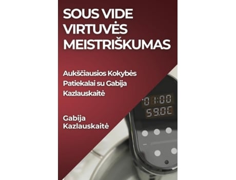 Livro Sous Vide Virtuves Meistriškumas Aukšciausios Kokybes Patiekalai su Gabija Kazlauskaite de Gabija Kazlauskaite (Inglês)