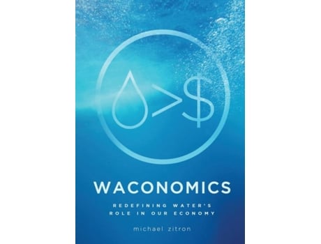 Livro Waconomics Redefining Waters Role In Our Economy De Michael Zitron (inglês)