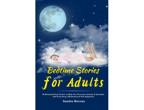 Livro Bedtime Stories For Adults 26 Relaxing Sleep Stories To Help You Overcome Anxiety Amp Insomnia And Deep Sleep De Sandra Moreau (inglês)