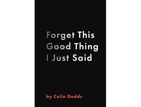 Livro Forget This Good Thing I Just Said De Colin Dodds (inglês)