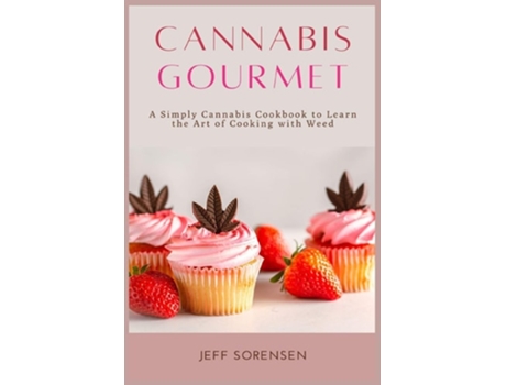 Livro Cannabis Gourmet A Simply Cannabis Cookbook To Learn The Art Of Cooking With Weed. De Jeff Sorensen (inglês)