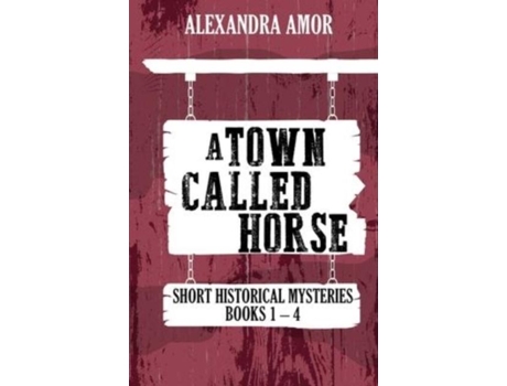 Livro A Town Called Horse Short Historical Mysteries Books 1-4 De Alexandra Amor (inglês)