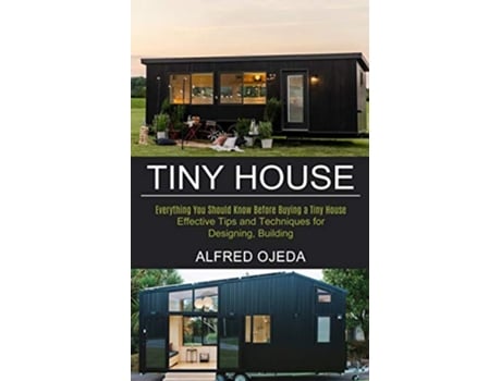 Livro Tiny House Effective Tips and Techniques for Designing Building Everything You Should Know Before Buying a Tiny House de Alfred Ojeda (Inglês)