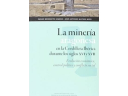 Livro La minería aragonesa en la cordillera ibérica durante los siglos XVI y XVII evolución económica, control político y conflicto social de Emilio Benedicto Gimeno e Jose Antonio Mateos Royo (Espanhol)