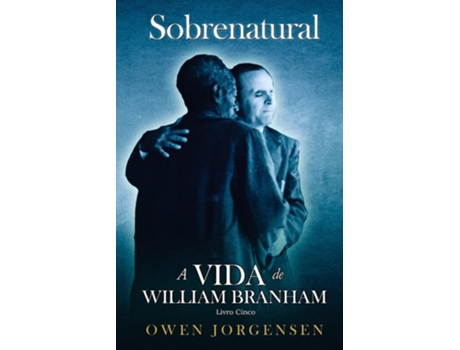 Livro Cinco - Sobrenatural A Vida De William Branham O Mestre E Sua Rejeição de Owen Jorgensen (Português)