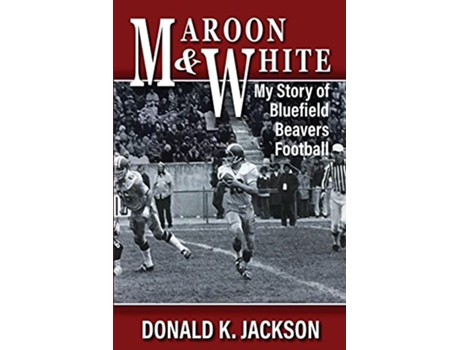 Livro Maroon White My Story of Bluefield Beavers Football de Donald K Jackson (Inglês)