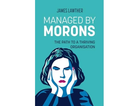 Livro Managed by Morons The path to a thriving organisation, avoiding the pitfalls that stand in your way. de James Lawther (Inglês)