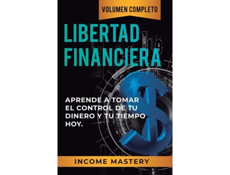Livro Libertad Financiera Aprende A Tomar El Control De Tu Dinero Y De Tu Tiempo Hoy Volumen Completo De Income Mastery (espanhol - Capa Dura)