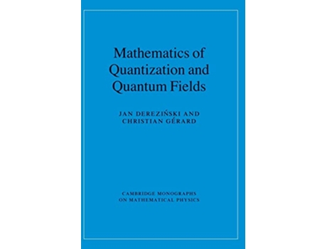 Livro Mathematics of Quantization and Quantum Fields Cambridge Monographs on Mathematical Physics de Jan Derezinski Christian Gérard (Inglês)