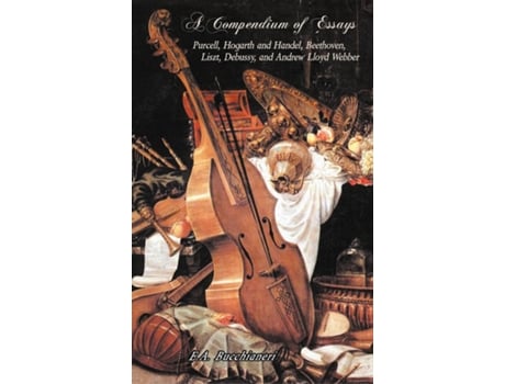 Livro A Compendium Of Essays Purcell, Hogarth And Handel, Beethoven, Liszt, Debussy, And Andrew Lloyd Webber De Ea Bucchianeri (inglês)