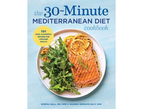 Livro The 30-Minute Mediterranean Diet Cookbook 101 Easy, Flavorful Recipes for Lifelong Health de Serena Ball Rd e Deanna Segrave-Daly Rd (Inglês)
