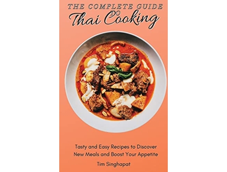 Livro The Complete Guide to Thai Cooking Tasty and Easy Recipes to Discover New Meals and Boost Your Appetite de Tim Singhapat (Inglês)