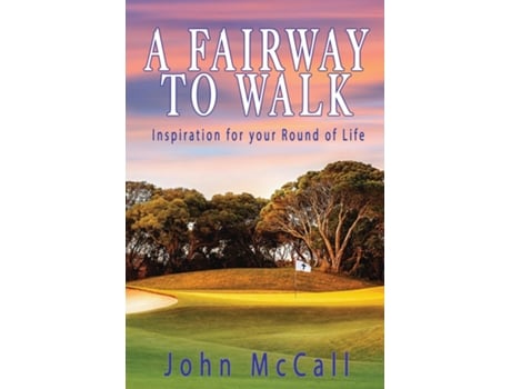 Livro A Fairway To Walk Inspiration For Your Round Of Life De John Mccall (inglês)