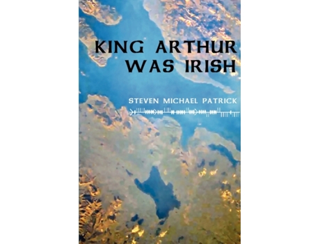 Livro KING ARTHUR WAS IRISH Steven Michael Patrick (Inglês)