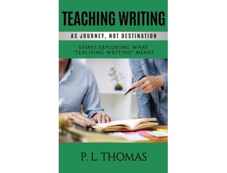 Livro Teaching Writing As Journey, Not Destination Essays Exploring What Quotteaching Writingquot Means De P L Thomas (inglês - Capa Dura)
