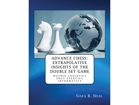 Livro Advance Chess Extrapolative Insights Of The Double Set Game Matrix Logistics Poly-plextics Informatics , Book 2 Vol. 4. De Siafa B Neal (inglês)