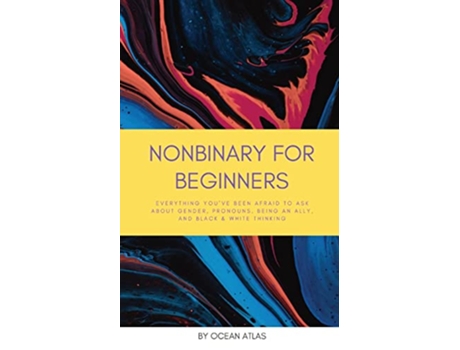 Livro Nonbinary For Beginners Everything youve been afraid to ask about gender pronouns being an ally and black white thinking de Ocean Atlas (Inglês)