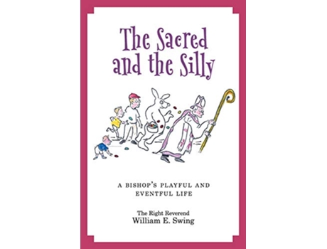 Livro The Sacred and the Silly A Bishops Playful and Eventful Life de Bishop William E Swing (Inglês)
