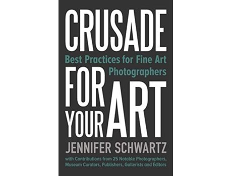 Livro Crusade for Your Art Best Practices for Fine Art Photographers de Schwartz Jennifer (Inglês)