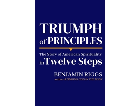 Livro Triumph of Principles: A Story of American Spirituality in Twelve Steps Benjamin Riggs, Ben Riggs (Inglês)