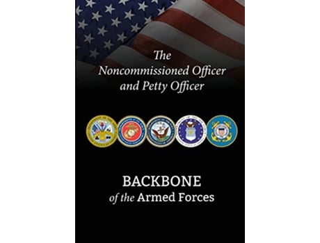 Livro The Noncommissioned Officer and Petty Officer Backbone of the Armed Forces de National Defense University Press (Inglês)