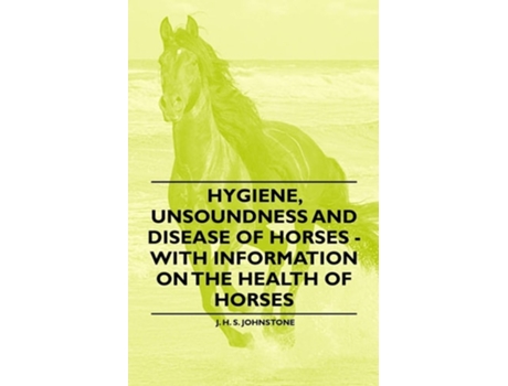 Livro Hygiene, Unsoundness and Disease of Horses - With Information on the Health of Horses de J. H. S. Johnstone ( Inglês )