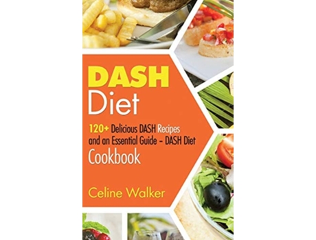 Livro Dash Diet 120 Delicious Dash Recipes And An Essential Guide - Dash Diet Cookbook De Celine Walker (inglês - Capa Dura)