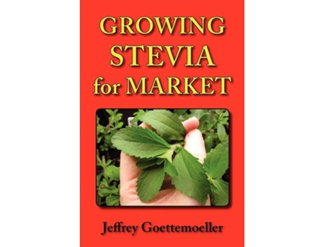 Livro Growing Stevia for Market: Farm, Garden, and Nursery Cultivation of the Sweet Herb, Stevia Rebaudiana de Jeffrey Goettemoeller ( Inglês )