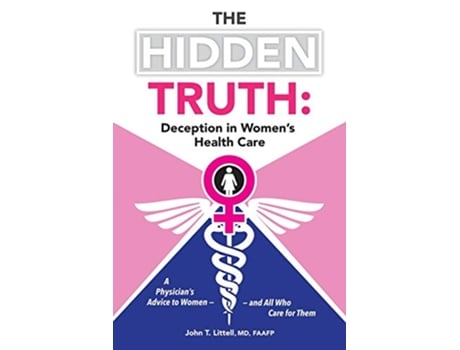 Livro The Hidden Truth A Physician’s Advice to Women?and All Who Care for Them de John T Littell Md Faafp (Inglês)