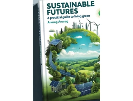 Livro Sustainable Futures A Practical Guide to Living Green de Anurag Anurag (Inglês)
