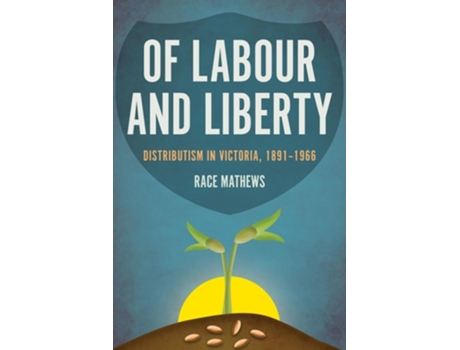 Livro Of Labour And Liberty Distributism In Victoria, 1891-1966 De Race Mathews (inglês - Capa Dura)