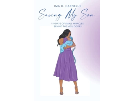 Livro Saving My Son 119 Days Of Small Miracles Behind The Nicu De Ima D Carnelus (inglês)