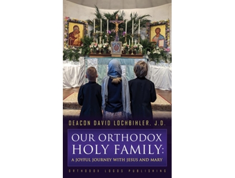 Livro Our Orthodox Holy Family A Joyful Journey with Jesus and Mary de Deacon David Lochbihler J D (Inglês)